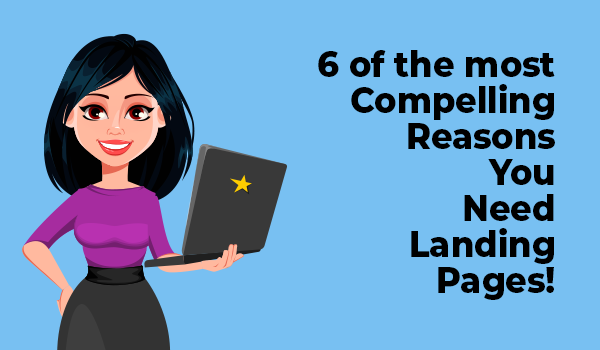 6 Compelling Reasons  You Need Landing Pages