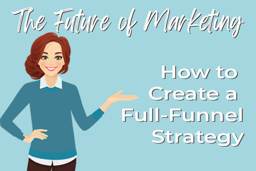 Full-Funnel Marketing: What It Is and How to Create a Strategy