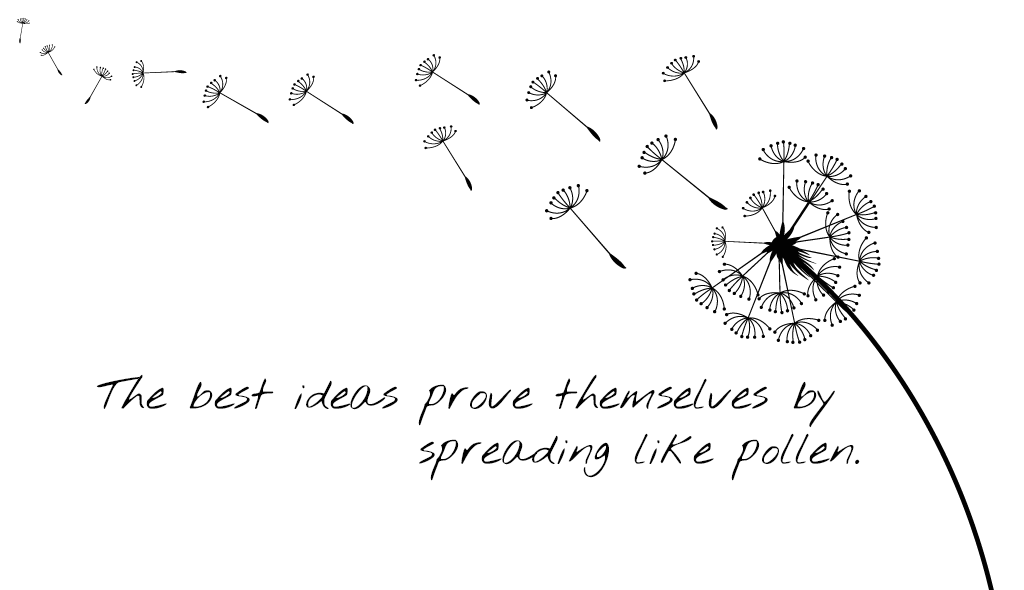 The Best Ideas Prove Themselves by Spreading Like Pollen