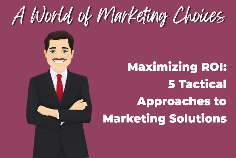 Maximizing ROI: 5 Tactical Approaches to Marketing Solutions
